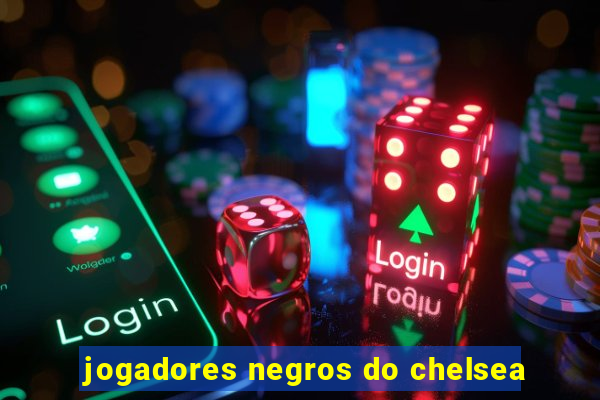 jogadores negros do chelsea